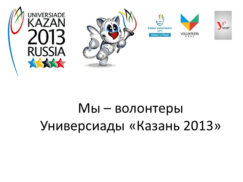 Мы – волонтеры Универсиады «Казань 2013»